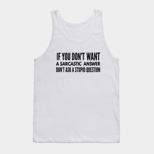 If You Don't Want A Sarcastic Answer Don't Ask A Stupid Question - Funny Sayings Tank Top